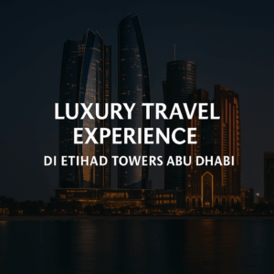 Pemandangan malam Etihad Towers Abu Dhabi dengan teks Luxury Travel Experience di bagian tengah.